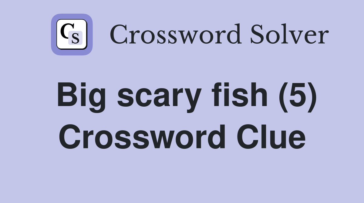 Big scary fish (5) Crossword Clue Answers Crossword Solver